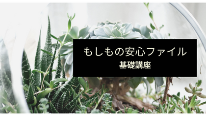 「もしもの安心ファイル」を作らなかったらどうなるか？？？ビフォーアフター